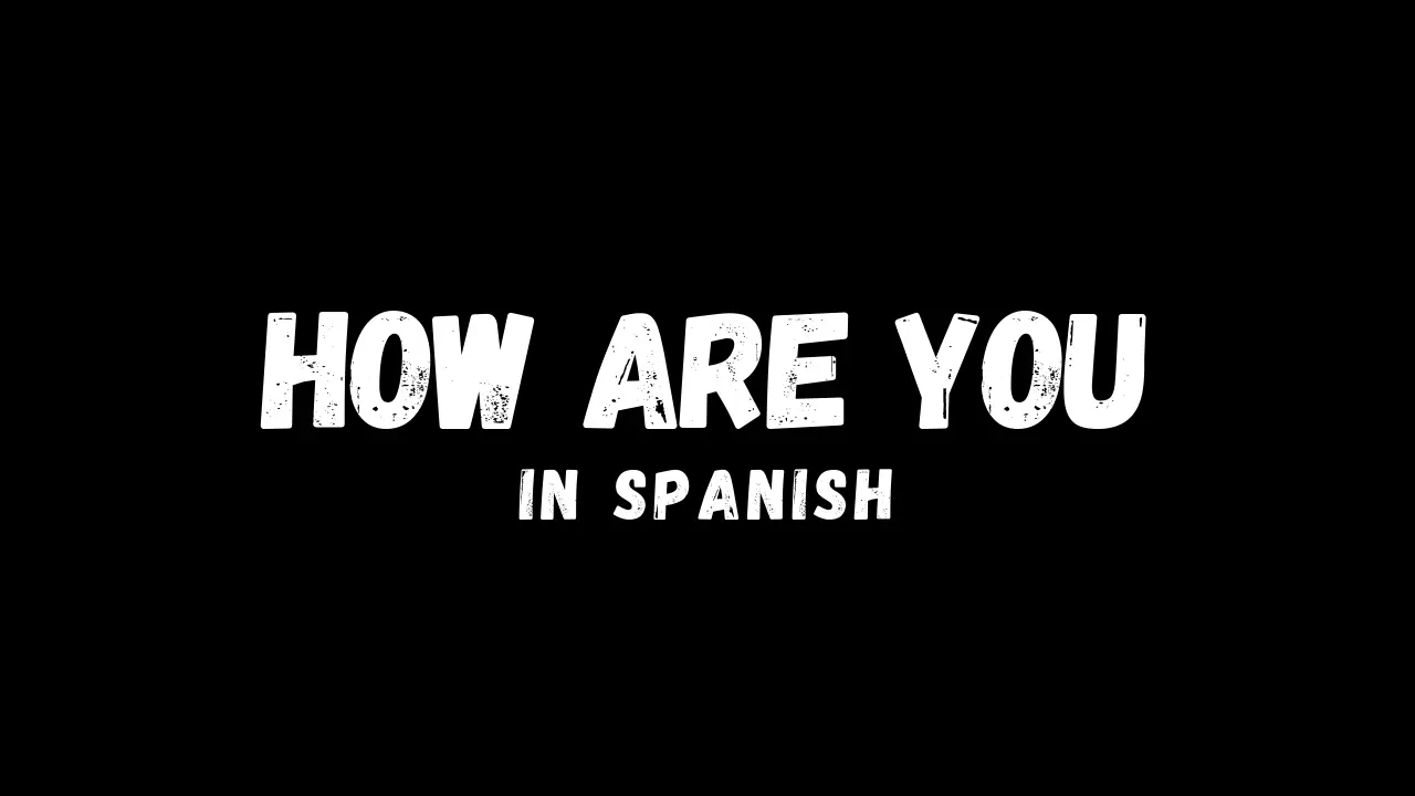 How are you in spanish